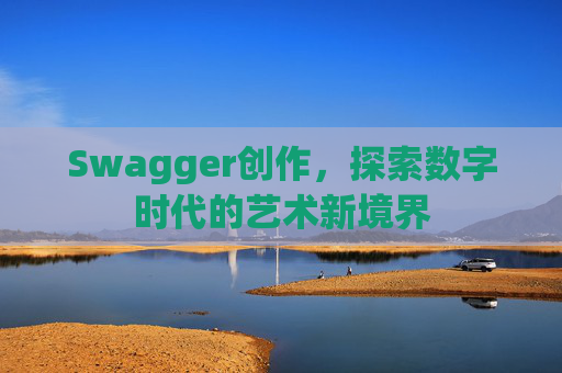 Swagger创作,探索数字时代的艺术新境界